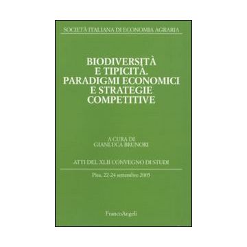 Biodiversità e tipicità. Paradigmi economici e strategie competitive. Atti del Convegno di studi (Pisa, 22-24 settembre 2005)