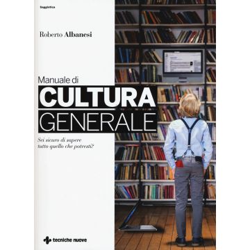Manuale di cultura generale. Sei sicuro di sapere tutto quello che potresti?