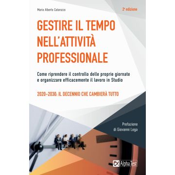 Gestire il tempo nell'attività professionale. Come riprendere il controllo delle proprie giornate e organizzare efficacemente il lavoro in Studio