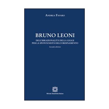 Bruno Leoni. Dell'irrazionalità della legge per la spontaneità dell'ordinamento