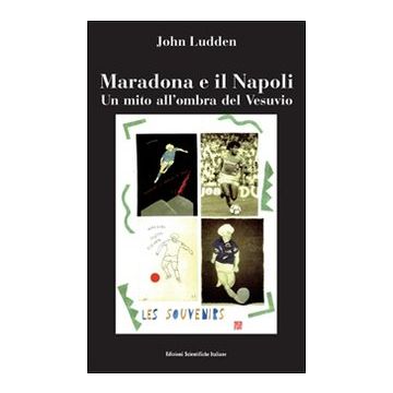 Maradona e il Napoli. Un mito all'ombra del Vesuvio
