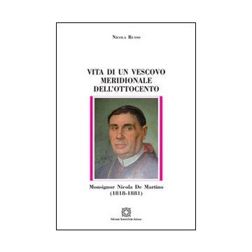Vita di un vescovo meridionale dell'Ottocento monsignor Nicola De Martino (1818-1881)