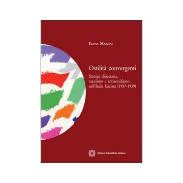 Ostilità convergenti. Stampa diocesana, razzismo e antisemitismo nell'Italia fascista (1937-1939)