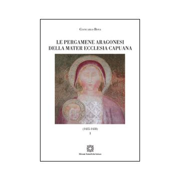 Le pergamene aragonesi della Mater Ecclesia Capuana (1435-1438). Vol. 1
