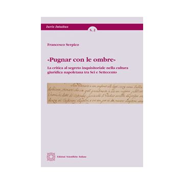 «Pugnar con le ombre». La critica al segreto inquisitoriale nella cultura giuridica napoletana tra Sei e Settecento