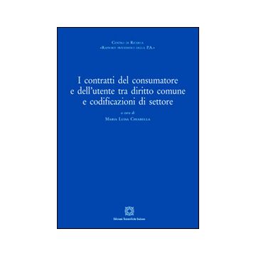 I contratti del consumatore e dell'utente tra diritto comune e sodificazioni di settore