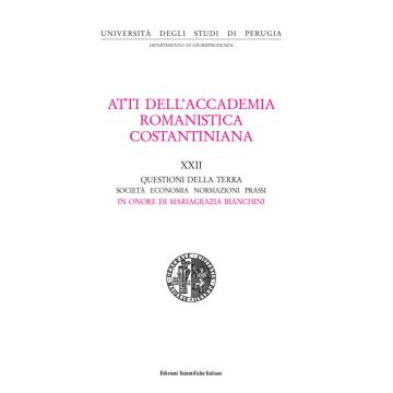 Atti del 21º Convegno internazionale dell'Accademia romanistica costantiniana. Questioni della Terra. Società, economia, normazioni, prassi. In onore di Mariagrazia Bianchini