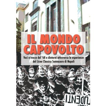 Il mondo capovolto. Voci e tracce del '68 e dintorni attraverso le esperienze del Liceo Classico Sannazaro di Napoli
