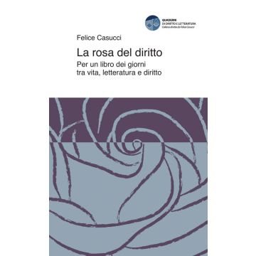 La rosa del diritto. Per un libro dei giorni tra vita, letteratura e diritto
