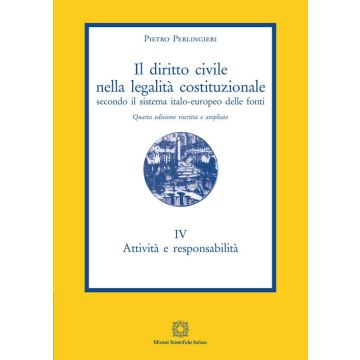 Il diritto civile nella legalità costituzionale secondo il sistema italo-europeo delle fonti. Vol. 4: Attività e responsabilità
