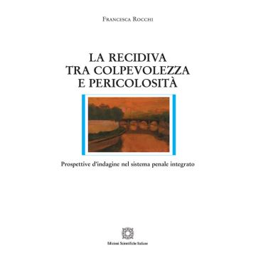 La recidiva tra colpevolezza e pericolosità. Prospettive d'indagine nel sistema penale integrato
