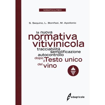 La nuova normativa vitivinicola. Tracciabilità, semplificazione, autocontrollo dopo il Testo unico del vino La nuova normativa vitivinicola. Tracciabilità, semplificazione, autocontrollo dopo il Testo unico del vino