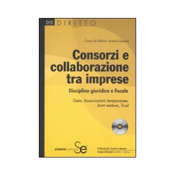 Consorzi e collaborazione tra imprese. Disciplina giuridica e fiscale. Con CD-ROM