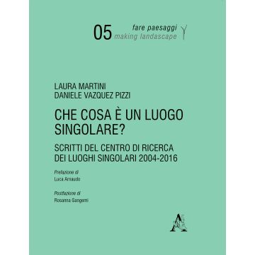 Che cosa è un luogo singolare? Scritti del Centro di Ricerca dei Luoghi Singolari (2004-2016)