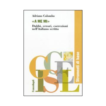 «A me mi». Dubbi, errori, correzioni nell'italiano scritto