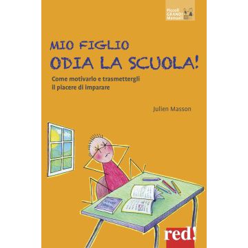 Mio figlio odia la scuola! Come motivarlo e trasmettergli il piacere di imparare