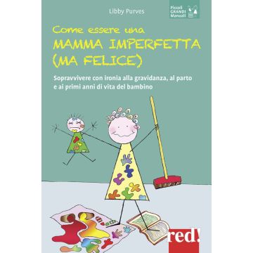 Come essere una mamma imperfetta (ma felice). Sopravvivere con ironia alla gravidanza, al parto e ai primi anni di vita del bambino
