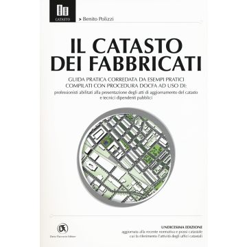 Il catasto dei fabbricati. Guida pratica corredata da esempi pratici compilati con procedura Docfa