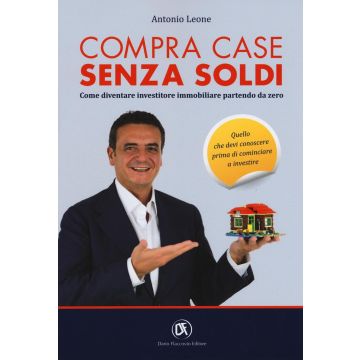 Compra case senza soldi. Come diventare investitore immobiliare partendo da zero