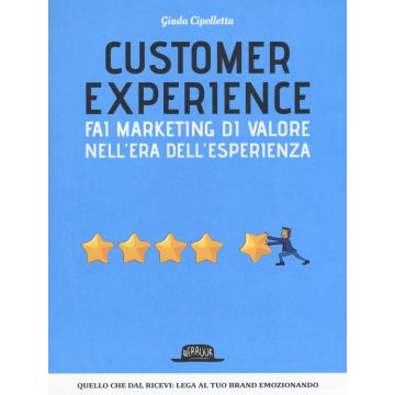 Customer experience. Fai marketing di valore nell'era dell'esperienza