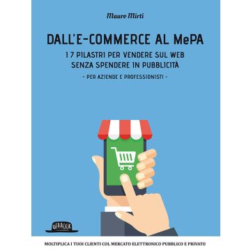 Dall'e-commerce al Mepa. I 7 pilastri per vendere sul web senza spendere in pubblicità. Per aziende e professionisti