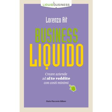 Business liquido. Creare aziende ad alto reddito con costi minimi