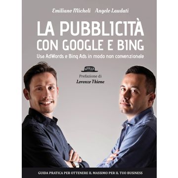 La pubblicità con Google e Bing. Usa AdWords e Bing Ads in modo non convenzionale