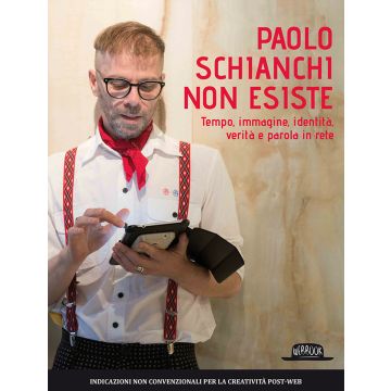 Paolo Schianchi non esiste. Tempo, immagine, identità, verità e parola in rete