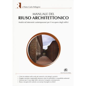 Manuale del riuso architettonico. Analisi ed interventi contemporanei per il recupero degli edifici