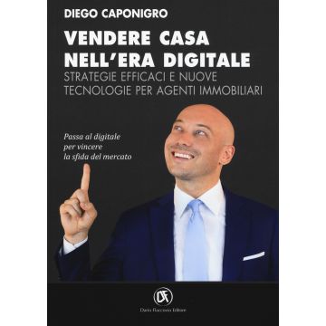 Vendere casa nell'era digitale. Strategie efficaci e nuove tecnologie per agenti immobiliari
