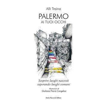 Palermo ai tuoi occhi. Scoprire luoghi nascosti superando luoghi comuni