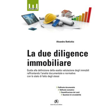 La due diligence immobiliare. Guida alla definizione della esatta valutazione degli immobili raffrontando l'analisi documentale e normativa con lo stato di fatto degli stessi