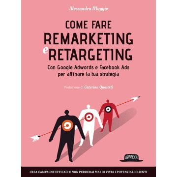 Come fare remarketing e retargeting. Con Google Adwords e Facebook ADS per affinare la tua strategia
