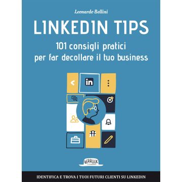 Linkedin tips. 101 consigli pratici per far decollare il tuo business