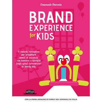 Brand experience for kids. Il metodo innovativo per progettare eventi di successo con bambini e famiglie. Dagli spazi commerciali ai family day