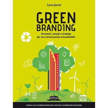 Green branding. Strumenti, consigli e strategie per una comunicazione ecosostenibile