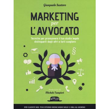 Marketing per l'avvocato. Tecniche per promuovere il tuo studio legale, distinguerti dagli altri e farti scegliere
