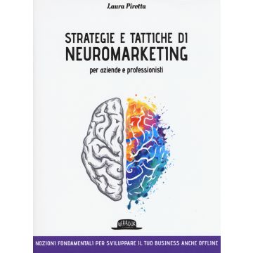 Strategie e tattiche di neuromarketing per aziende e professionisti. Nozioni fondamentali per sviluppare il tuo business anche offline