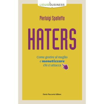 Haters. Come gestire al meglio e monetizzare chi ci attacca