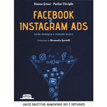 Facebook e Instagram Ads. Guida strategica e manuale tecnico
