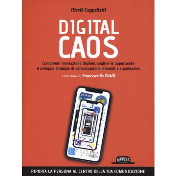 Digital caos. Comprendi l'evoluzione digitale, cogline le opportunità e sviluppa strategie di comunicazione rilevanti e significative