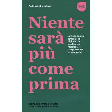 Niente sarà più come prima. Come la quarta dimensione digitale sta cambiando relazioni, comportamenti ed economie