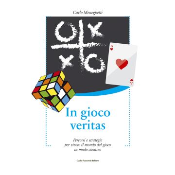 In gioco veritas. Percorsi e strategie per vivere il mondo del gioco in modo creativo