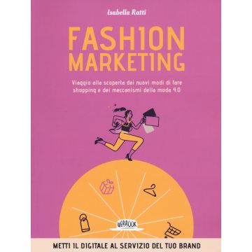 Fashion marketing. Viaggio alla scoperta dei nuovi modi di fare shopping e dei meccanismi della moda 4.0