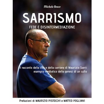 Sarrismo. Fede e disintermediazione. Il racconto della vita e della carriera di Maurizio Sarri: esempio mediatico della genesi di un culto