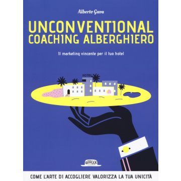 Unconventional coaching alberghiero. Il marketing vincente per il tuo hotel