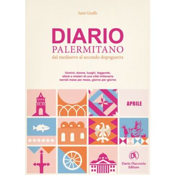 Diario palermitano. Dal medioevo al secondo dopoguerra. Uomini, donne, luoghi, leggende, sfarzi e misteri di una città millenaria. Vol. 4: Aprile