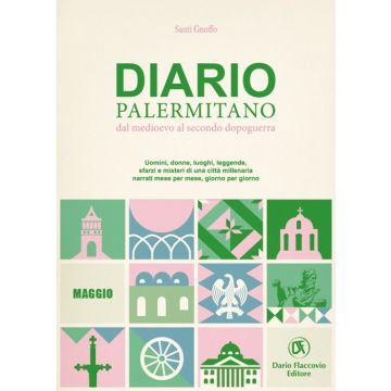 Diario palermitano. Dal medioevo al secondo dopoguerra. Uomini, donne, luoghi, leggende, sfarzi e misteri di una città millenaria. Vol. 5: Maggio