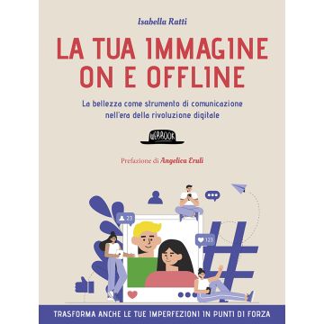 La tua immagine on e offline. La bellezza come strumento di comunicazione nell'era della rivoluzione digitale, trasforma anche le tue imperfezioni in punti di forza