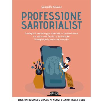 Professione sartorialist. Strategie di marketing per diventare un professionista nel settore del fashion e del bespoke: l'abbigliamento sartoriale maschile